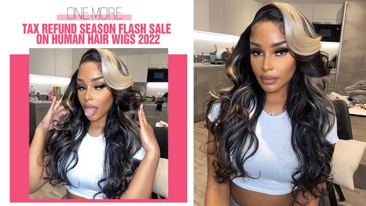 Tax Refund Season Flash Sale on Human Hair Wigs 2022