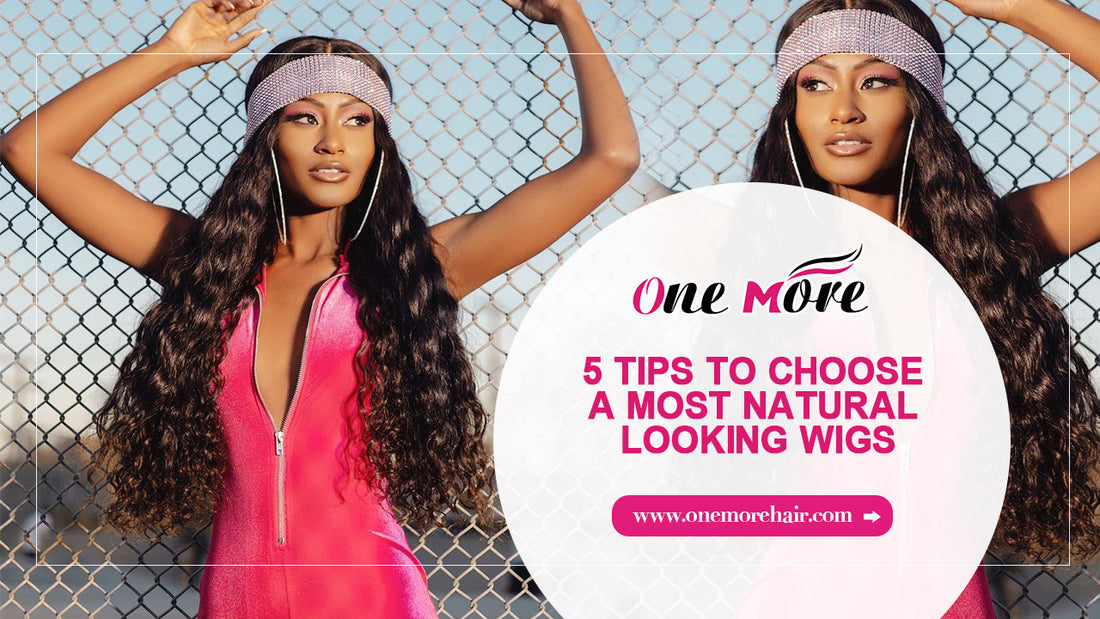 5 TIPS TO CHOOSE A MOST NATURAL LOOKING WIGS